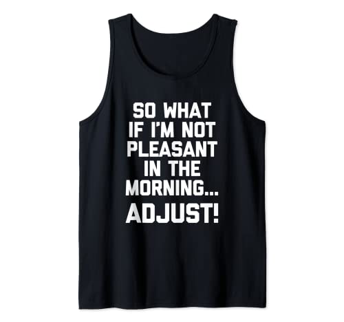 Photo de So What If I'm Not Pleasant In The Morning... Adjust! - Drôle Débardeur