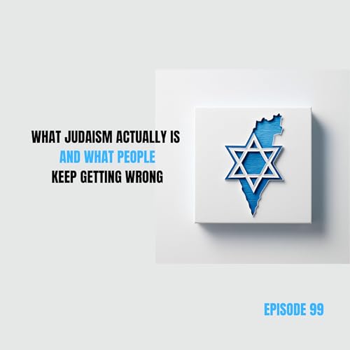 Ep 99 - What Judaism Actually Is (And What People Keep Getting Wrong)