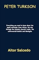 PETER TURKSON: Everything you need to know about the papal contender from Africa, his rise through the Catholic church’s ranks, His controversial beliefs and ideologies B0F6D9R711 Book Cover