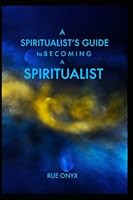 A Spiritualist's Guide to Becoming a Spiritualist 1520644299 Book Cover