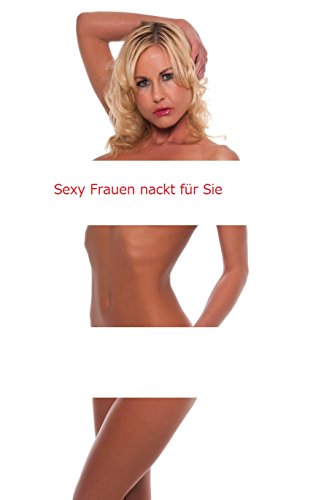 Sexy Frauen nackt für Sie (German Edition)
