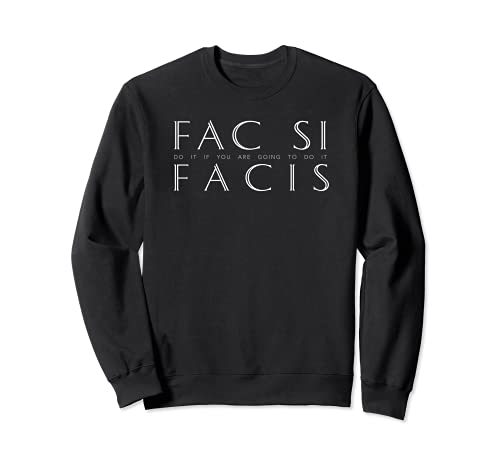 Latin Quote: Fac Si Facis (Do it if you are going to do it) Sweatshirt