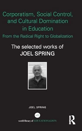 Corporatism, Social Control, and Cultural Domination in Education: From the Radical Right to Globalization: The Selected Works of Joel Spring book cover