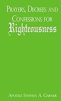 Prayers, Decrees And Confessions For Righteousness 1496040023 Book Cover