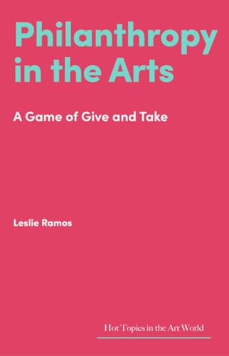 Philanthropy in the Arts: A Game of Give and Take (Hot Topics in the Art World) (English Edition)
