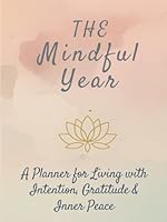 The Mindful Year: A Planner for Living with Intention, Gratitude & Inner Peace (The TrueJoy-Living Collection) 1971164429 Book Cover