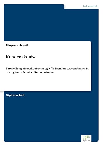 Kundenakquise: Entwicklung einer Akquisestrategie für Premium-Anwendungen in der digitalen Benutzer-Kommunikation (German Edition)