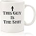 This Guy Is The Sh_t Funny Coffee Mug - Best Birthday Gifts For Dad, Men - Unique Fathers Day Gift Idea For Him From Son, Daughter, Wife - Cool Present For Husband, Brother, Boyfriend- Fun Novelty Cup