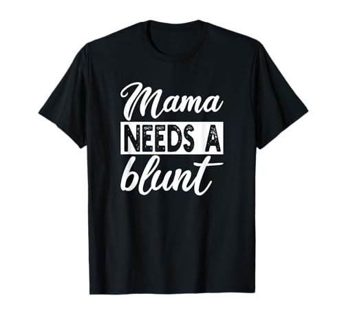 Mama Needs A Blunt Funny Stoner Mom Sayings T-Shirt