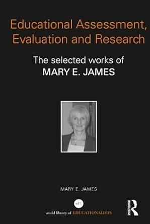 Educational Assessment, Evaluation and Research: The selected works of Mary E. James-Wow! eBook