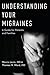 Understanding Your Migraines: A Guide for Patients and Families