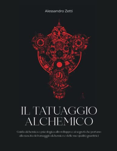 IL TATUAGGIO ALCHEMICO: Guida alchemica e psicologica allo sviluppo e ai segreti che portano alla nascita del tatuaggio alchemico e delle sue qualità guaritr