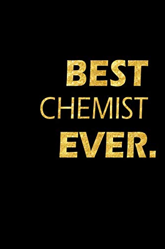 Best Chemist Ever: Perfect Gift, Lined Notebook, Gold Letters, Diary, Journal, 6 x 9 in., 110 Lined Pages