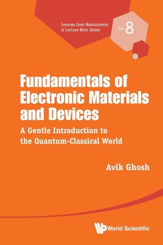 Fundamentals Of Electronic Materials And Devices: A Gentle Introduction To The Quantum-classical World (Lessons From Nanoscience: A Lecture Notes Series)