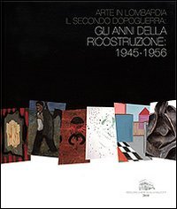 Arte in Lombardia catalogue art italien reconstruction après-guerre 1945-1956