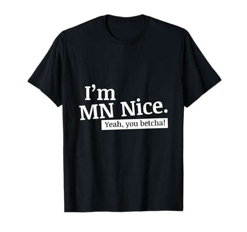 I'm MN Nice Yeah You Betcha Funny Minnesota T-Shirt T-Shirt
