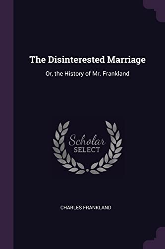 The Disinterested Marriage: Or, the History of Mr. Frankland