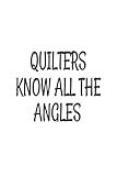 Quilters Know All The Angles: Funny Quilting Hobby Novelty Gift Notebook