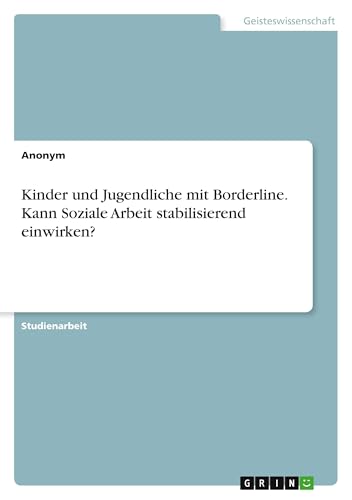 Kinder und Jugendliche mit Borderline. Kann Soziale Arbeit stabilisierend einwirken?