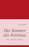 Der Sommer des Arminius: Varus - Arminius - Erzählung