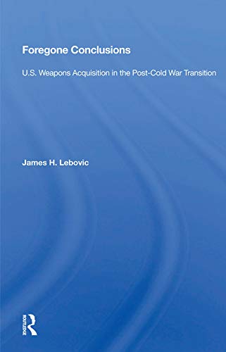 Foregone Conclusions: U.s. Weapons Acquisition In The Post-cold War Transition