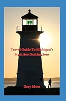 Travel Guide To Michigan's Must See Destinations (Michigan Travel Guide Series) B0CWVLVZGB Book Cover