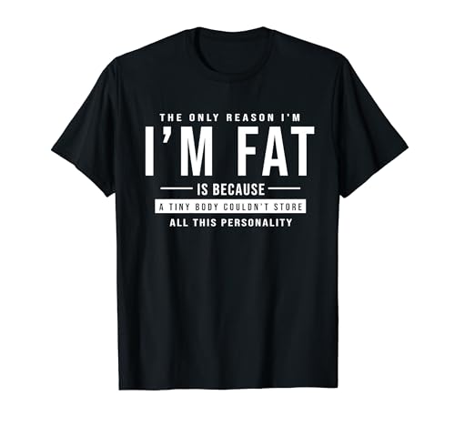 Soy Gorda, Tiny Body no podía almacenar toda esta Personalidad - Fat Camiseta