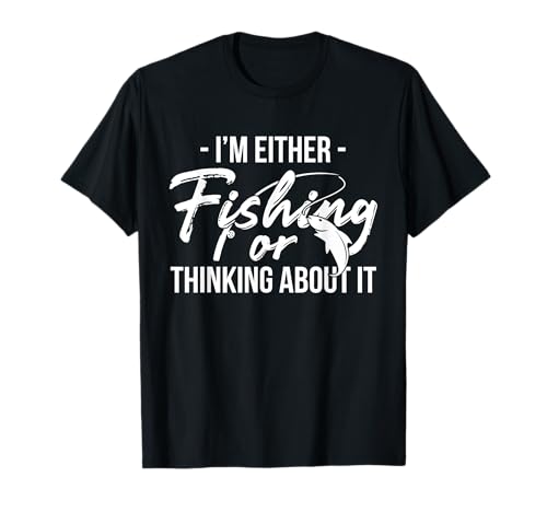 Je suis soit en train de pêcher ou d'y penser T-Shirt