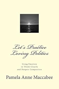 Paperback Let's Practice Loving Politics: Using Emotion to Think Clearly and Deepen Compassion Book