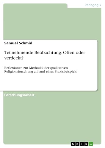 Teilnehmende Beobachtung: Offen oder verdeckt?: Reflexionen zur Methodik der qualitativen Religionsforschung anhand eines Praxisbeispiels