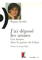 J'ai Déposé Les Armes: Une Femme Dans La Guerre Du Liban 2708238949 Book Cover