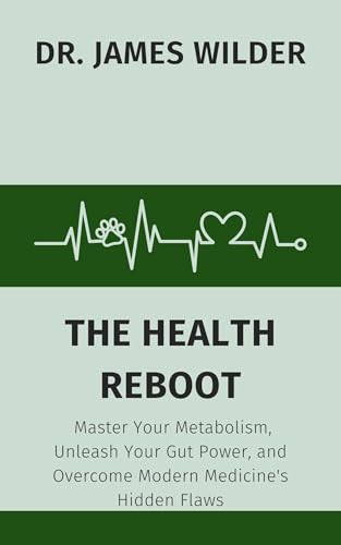 THE HEALTH REBOOT : Master Your Metabolism, Unleash Your Gut Power, and Overcome Modern Medicine's Hidden Flaws (English Edition)