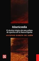 Misericordia: El Destino Tragico de Una Collera de Apaches En La Nueva Espana 6071653118 Book Cover