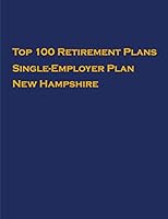 Top 100 US Retirement Plans - Single-Employer Pension Plans - New Hampshire: Employee Benefit Plans B08DSH79D6 Book Cover