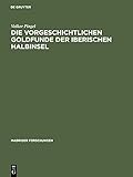  Die vorgeschichtlichen Goldfunde der iberischen Halbinsel: Eine archäologische Untersuchung zur Auswertung der Spektralanalysen (Madrider Forschungen, 17)