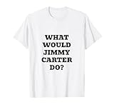 What Would Jimmy Carter Do? T-Shirt