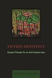 Picture Imperfect: Utopian Thought for an Anti-Utopian Age