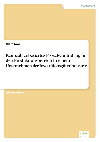 Kennzahlenbasiertes Prozeßcontrolling für den Produktionsbereich in einem Unternehmen der Investitionsgüterindustrie (German Edition)