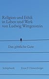 Religion und Ethik in Leben und Werk von Ludwig Wittgenstein: Das göttliche Gute - Ernst P. Heissenberger Fotograf: Ernst P. Heissenberger 