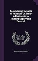 Destabilizing Impacts of Price and Quantity Adjustments to Relative Supply and Demand 1341622045 Book Cover