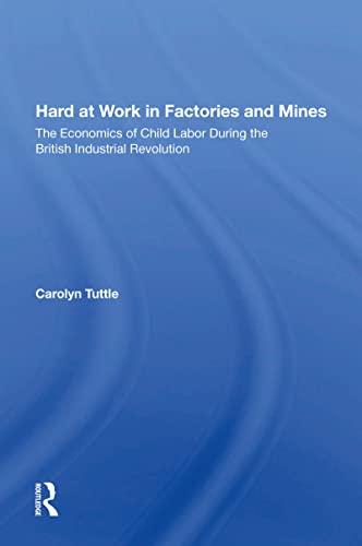 Hard At Work In Factories And Mines: The Economics Of Child Labor During The British Industrial Revolution