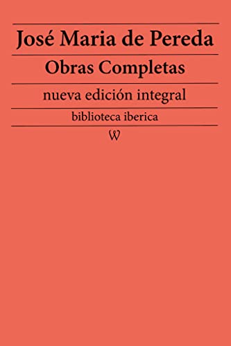 José Maria de Pereda: Obras completas (nueva edición integral): precedido de la biografia del a...