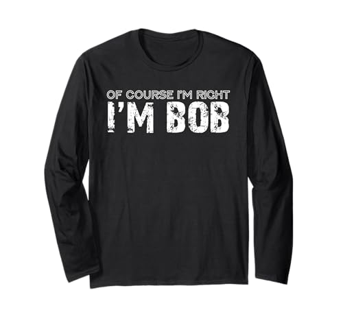 Of Course I'm Right, I'm Bob Funny Joke Gag Humorous Maglia a Manica