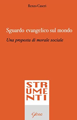 Sguardo Evangelico Sul Mondo. Una Proposta Di Morale Sociale