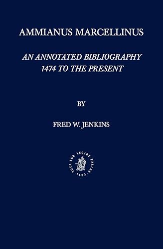Ammianus Marcellinus: An Annotated Bibliography, 1474 to the Present (Philological and Historical Commentary on Ammianus Marcellinus)