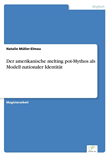 Der amerikanische melting pot-Mythos als Modell nationaler Identität (German Edition)