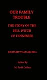 Our Family Trouble The Story of the Bell Witch of Tennessee
