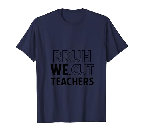 Funny Bruh We Out Teachers End Of School Year Teacher T-Shirt