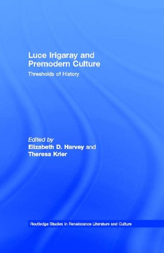 Luce Irigaray and Premodern Culture: Thresholds of History (Routledge Studies in Renaissance Literature and Culture)      1st Edition, Kindle Edition