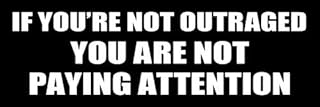 If You're Not Outraged Yet You are Not Paying Attention Bumper Sticker (Trump Liberal pro Anti)